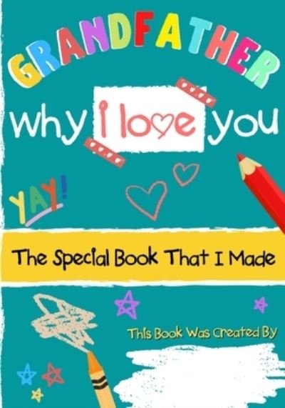 Cover for The Life Graduate Publishing Group · Grandfather - Why I Love You: The Special Book That I Made - A Child's Gift To Their Grandparent For Birthday's, Father's Day, Christmas or Just To Say I Love You! (Paperback Book) (2021)