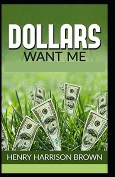 Dollars Want Me - Henry Harrison Brown - Książki - Independently Published - 9798733446998 - 5 kwietnia 2021