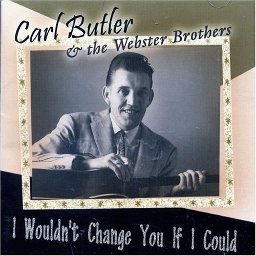 I Wouldn't Change You... - Carl Butler - Musik - BEAR FAMILY - 4000127166999 - 16. januar 2006