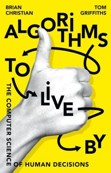 Algorithms to Live By: The Computer Science of Human Decisions - Brian Christian - Books - HarperCollins Publishers - 9780007547999 - April 6, 2017