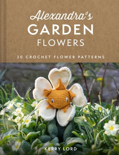 Cover for Kerry Lord · Alexandra's Garden Flowers: 30 Crochet Flower Patterns (Hardcover Book) (2023)