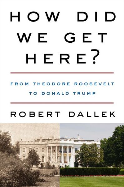 Cover for Robert Dallek · How Did We Get Here?: From Theodore Roosevelt to Donald Trump (Gebundenes Buch) (2020)