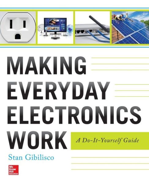 Making Everyday Electronics Work: A Do-It-Yourself Guide - Stan Gibilisco - Książki - McGraw-Hill Education - Europe - 9780071807999 - 16 września 2013