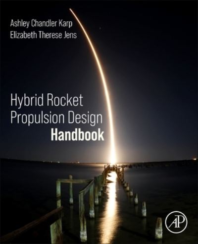 Hybrid Rocket Propulsion Design Handbook - Chandler Karp, Ashley (Mars Launch System Manager, Sample Retrieval Lander, Jet Propulsion Laboratory, CA, USA) - Books - Elsevier Science Publishing Co Inc - 9780128161999 - October 10, 2023