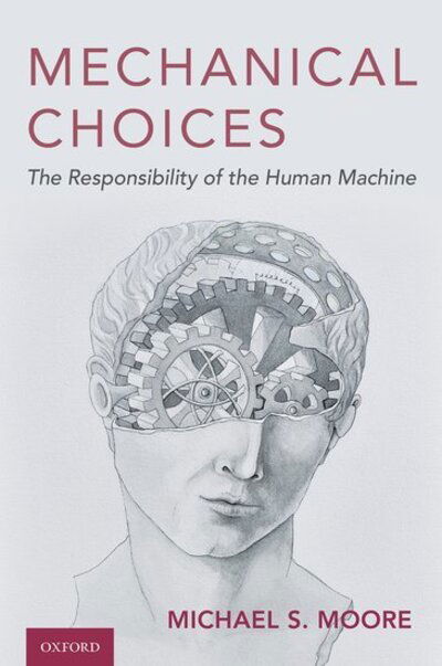 Cover for Moore, Michael S. (Charles R. Walgreen, Jr. Chair in Law; Co-Director, Program in Law and Philosophy, Charles R. Walgreen, Jr. Chair in Law; Co-Director, Program in Law and Philosophy, University of Illinois at Urbana-Champaign College of Law) · Mechanical Choices: The Responsibility of the Human Machine (Hardcover Book) (2020)