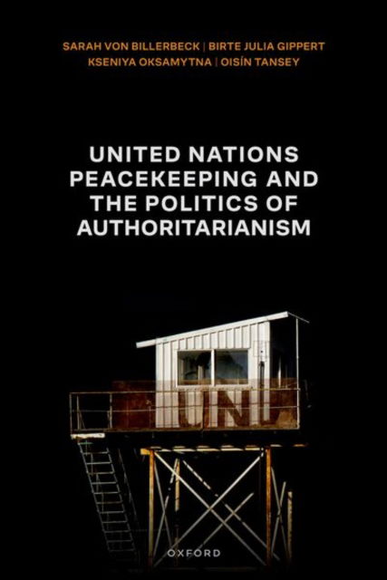 United Nations Peacekeeping and the Politics of Authoritarianism - Von Billerbeck, Sarah (Professor of International Relations, Professor of International Relations, University of Reading) - Książki - Oxford University Press - 9780192898999 - 11 lutego 2025