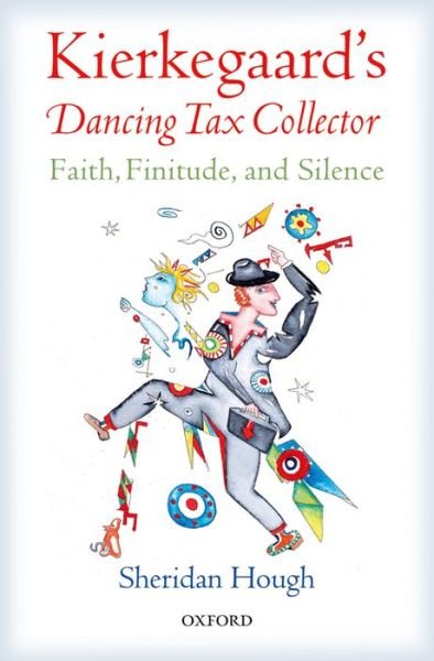 Cover for Hough, Sheridan (Professor of Philosophy, College of Charleston) · Kierkegaard's Dancing Tax Collector: Faith, Finitude, and Silence (Hardcover bog) (2015)