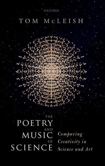The Poetry and Music of Science: Comparing Creativity in Science and Art - McLeish, Tom (Professor of Natural Philosophy, Professor of Natural Philosophy, University of York, UK) - Bøger - Oxford University Press - 9780198797999 - 7. marts 2019