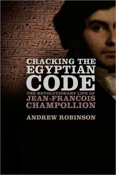 Cover for Andrew Robinson · Cracking the Egyptian Code: the Revolutionary Life of Jean-francois Champollion (Hardcover Book) (2012)