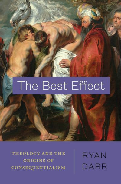 Cover for Ryan Darr · The Best Effect: Theology and the Origins of Consequentialism (Paperback Book) (2023)