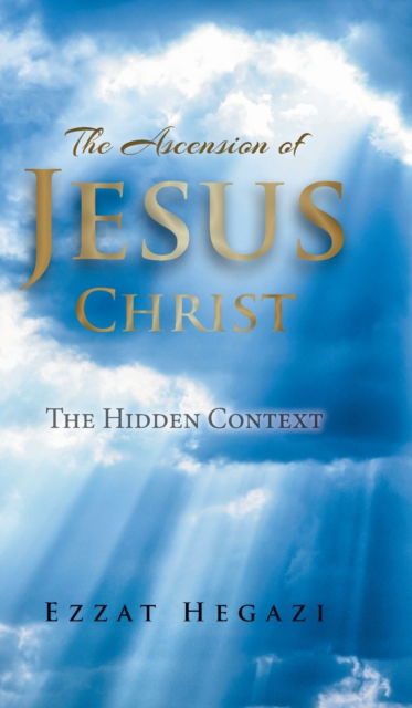 Cover for Ezzat Hegazi · The Ascension of Jesus Christ : The Hidden Context (Hardcover Book) (2020)