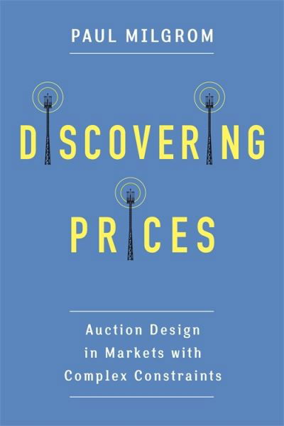 Cover for Milgrom, Paul (Stanford University) · Discovering Prices: Auction Design in Markets with Complex Constraints - Kenneth J. Arrow Lecture Series (Paperback Book) (2021)