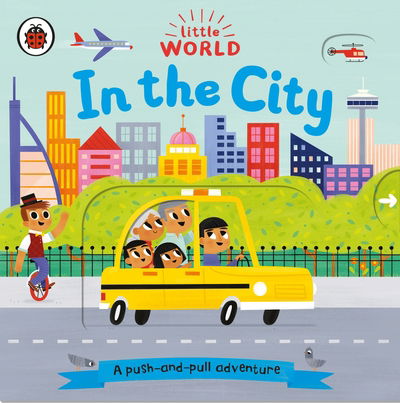 Little World: In the City: A push-and-pull adventure - Little World - Allison Black - Kirjat - Penguin Random House Children's UK - 9780241372999 - torstai 4. heinäkuuta 2019