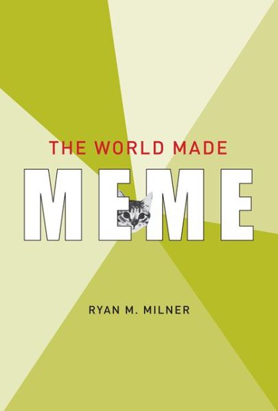 Cover for Milner, Ryan M. (Assistant Professor, College of Charleston) · The World Made Meme: Public Conversations and Participatory Media - Information Society Series (Hardcover Book) (2016)