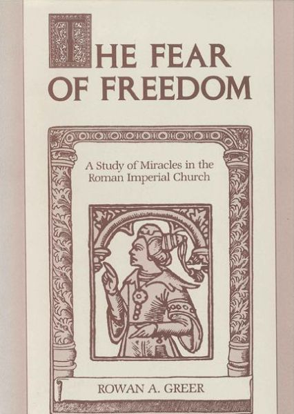 The Fear of Freedom: A Study of Miracles in the Roman Imperial Church - Rowan A. Greer - Books - Pennsylvania State University Press - 9780271027999 - September 15, 1989