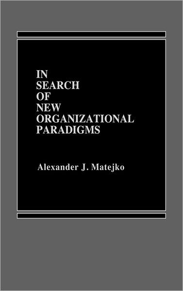 Cover for Alexander J. Matejko · In Search of New Organizational Paradigms (Hardcover Book) (1986)