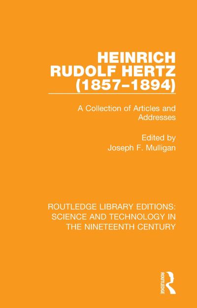 Cover for Heinrich Rudolf Hertz (1857-1894): A Collection of Articles and Addresses - Routledge Library Editions: Science and Technology in the Nineteenth Century (Paperback Book) (2020)