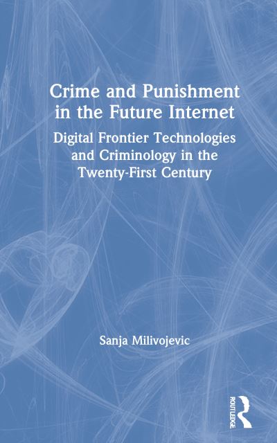 Cover for Sanja Milivojevic · Crime and Punishment in the Future Internet: Digital Frontier Technologies and Criminology in the Twenty-First Century (Hardcover Book) (2021)