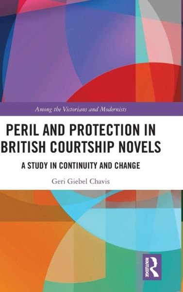 Cover for Geri Chavis · Peril and Protection in British Courtship Novels: A Study in Continuity and Change - Among the Victorians and Modernists (Innbunden bok) (2020)