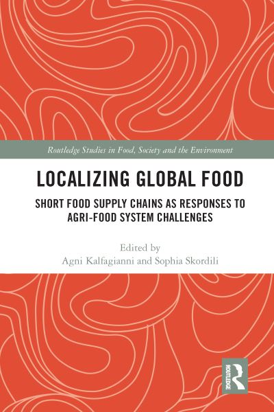 Cover for Kalfagianni, Agni (University of Utrecht, The Netherlands) · Localizing Global Food: Short Food Supply Chains as Responses to Agri-Food System Challenges - Routledge Studies in Food, Society and the Environment (Paperback Book) (2020)