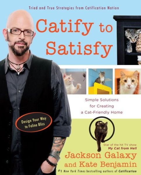 Cover for Galaxy, Jackson (Jackson Galaxy) · Catify to Satisfy: Simple Solutions for Creating a Cat-Friendly Home (Paperback Bog) (2015)