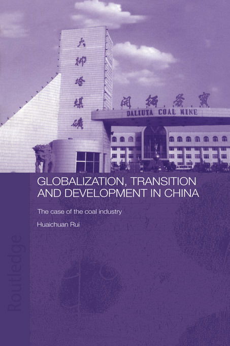 Cover for Huaichuan, Rui (University of Cambridge, UK) · Globalisation, Transition and Development in China: The Case of the Coal Industry - Routledge Studies on the Chinese Economy (Paperback Book) (2012)