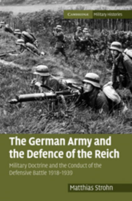 Cover for Strohn, Matthias (Senior Lecturer in War Studies) · The German Army and the Defence of the Reich: Military Doctrine and the Conduct of the Defensive Battle 1918–1939 - Cambridge Military Histories (Hardcover Book) (2010)