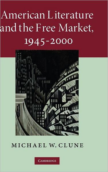 Cover for Clune, Michael W. (Case Western Reserve University, Ohio) · American Literature and the Free Market, 1945–2000 - Cambridge Studies in American Literature and Culture (Hardcover Book) (2009)