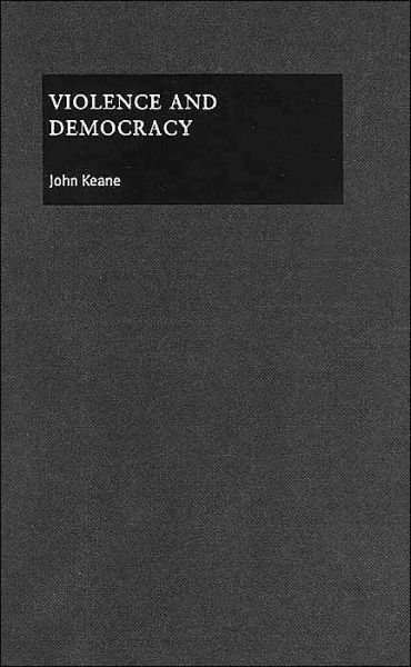 Cover for Keane, John (University of Westminster) · Violence and Democracy - Contemporary Political Theory (Hardcover Book) (2004)