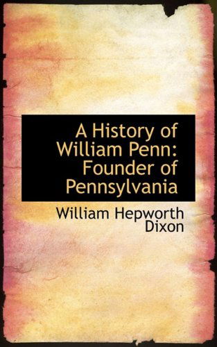 Cover for William Hepworth Dixon · A History of William Penn: Founder of Pennsylvania (Hardcover Book) (2008)