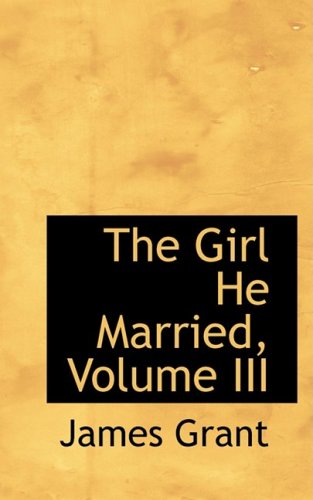 The Girl He Married, Volume III - James Grant - Books - BiblioLife - 9780559374999 - October 15, 2008