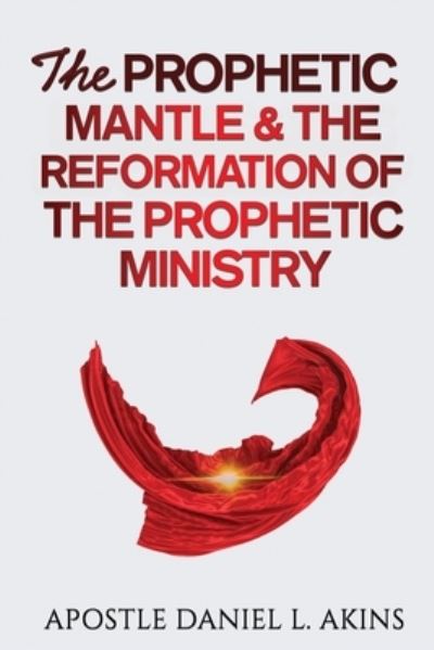 Cover for Apostle Daniel L Akins · The Prophetic Mantle &amp; The Reformation of the Prophetic Ministry (Paperback Book) (2020)