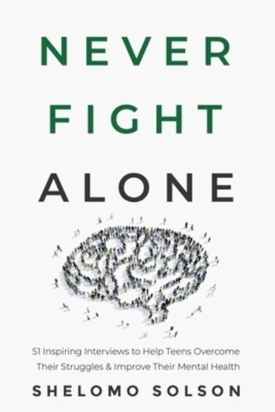 Cover for Shelomo Solson · Never Fight Alone: 51 Inspiring Interviews to Help Teens Overcome Their Struggles &amp; Improve Their Mental Health (Pocketbok) (2020)