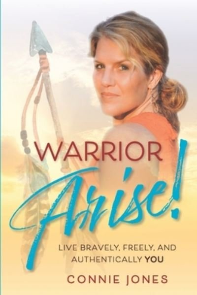 Cover for Connie Jones · Warrior Arise! : Live Bravely, Freely, and Authentically YOU (Paperback Book) (2021)