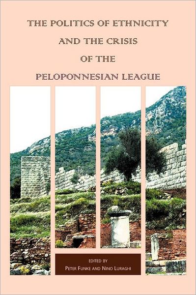 The Politics of Ethnicity and the Crisis of the Peloponnesian League - Hellenic Studies Series - Peter Funke - Books - Harvard University, Center for Hellenic - 9780674031999 - May 1, 2009