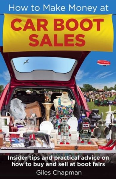 How To Make Money at Car Boot Sales: Insider tips and practical advice on how to buy and sell at ‘boot fairs' - Giles Chapman - Books - Little, Brown Book Group - 9780716023999 - February 19, 2015