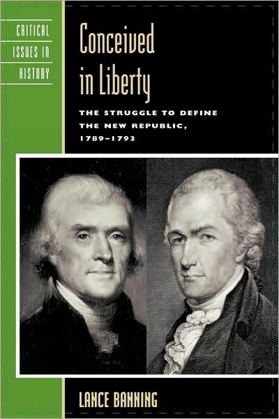 Conceived in Liberty: The Struggle to Define the New Republic, 1789-1793 - Critical Issues in American History - Lance Banning - Libros - Rowman & Littlefield - 9780742507999 - 23 de febrero de 2004