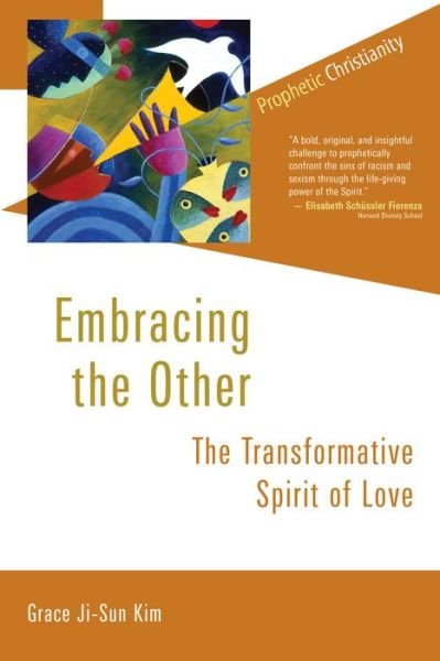 Cover for Grace Ji-Sun Kim · Embracing the Other: The Transformative Spirit of Love - Prophetic Christianity Series (Paperback Book) (2015)