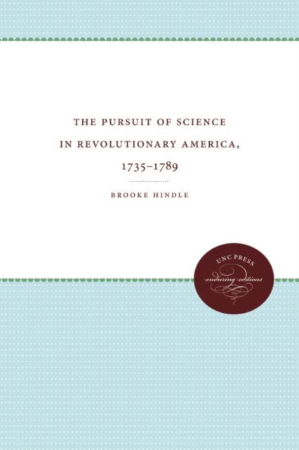 Cover for Brooke Hindle · The Pursuit of Science in Revolutionary America, 1735-1789 - Published for the Omohundro Institute of Early American History and Culture, Williamsburg, Virginia (Hardcover Book) (1956)