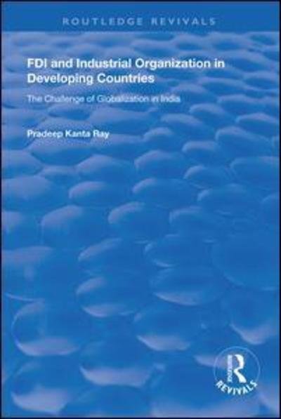 Cover for Pradeep Kanta Ray · FDI and Industrial Organization in Developing Countries: The Challenge of Globalization in India - Routledge Revivals (Hardcover Book) (2019)