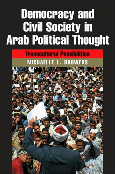 Cover for Michaelle L. Browers · Democracy and Civil Society in Arab Political Thought: Transcultural Possibilities - Modern Intellectual and Political History of the Middle East (Gebundenes Buch) (2006)
