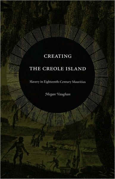 Cover for Megan Vaughan · Creating the Creole Island: Slavery in Eighteenth-Century Mauritius (Paperback Book) (2005)