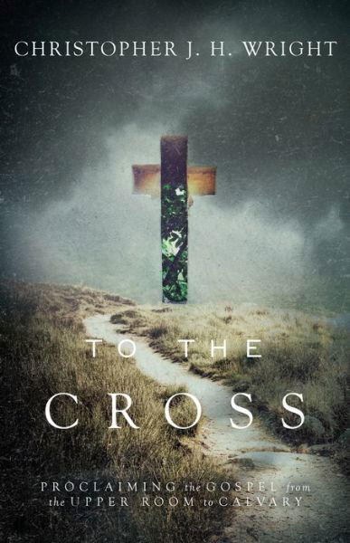 Cover for To the Cross: Proclaiming the Gospel from the Upper Room to Calvary (Book) (2017)