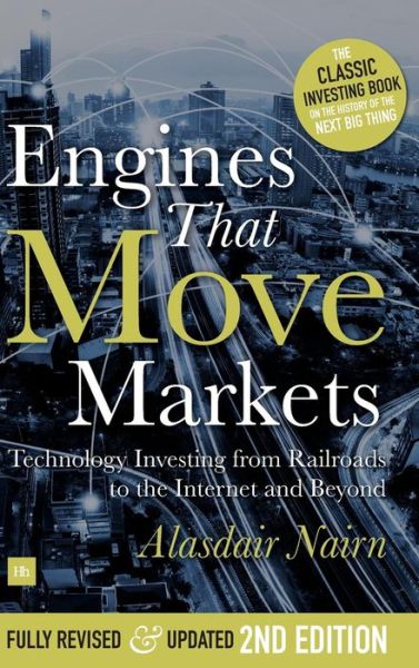 Cover for Alisdair Nairn · Engines That Move Markets: Technology Investing from Railroads to the Internet and Beyond (Innbunden bok) [2 Revised edition] (2018)