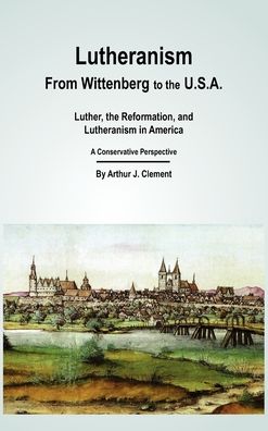 Cover for Arthur J Clement · Lutheranism - From Wittenberg to the U.S.A (Hardcover Book) (2012)