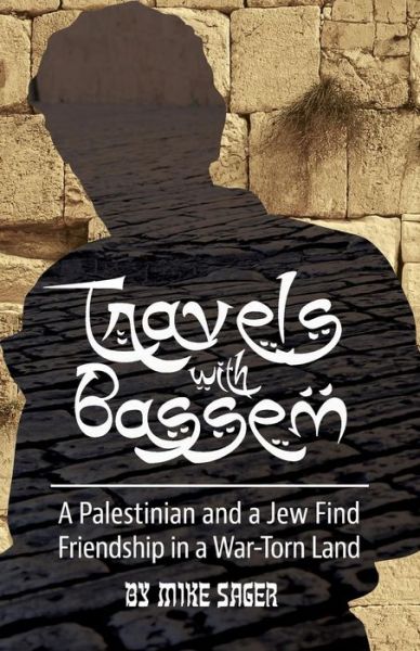 Travels with Bassem: a Palestinian and a Jew Find Friendship in a War-torn Land - Mike Sager - Książki - Sager Group - 9780991662999 - 16 czerwca 2015