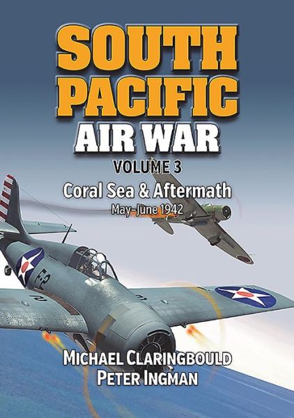 Cover for Michael Claringbould · South Pacific Air War Volume 3: Coral Sea &amp; Aftermath May - June 1942 (Paperback Book) (2019)