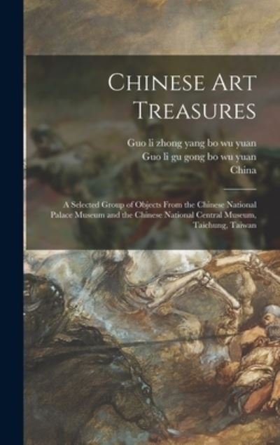 Cover for Guo Li Zhong Yang Bo Wu Yuan · Chinese Art Treasures; a Selected Group of Objects From the Chinese National Palace Museum and the Chinese National Central Museum, Taichung, Taiwan (Innbunden bok) (2021)