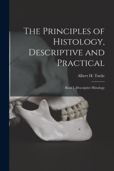 Cover for Albert H (Albert Henry) B Tuttle · The Principles of Histology, Descriptive and Practical (Paperback Book) (2021)