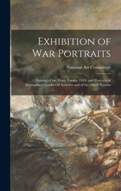 Cover for National Art Committee · Exhibition of War Portraits; Signing of the Peace Treaty, 1919, and Portraits of Distinguised Leaders of America and of the Allied Nations (Hardcover Book) (2021)